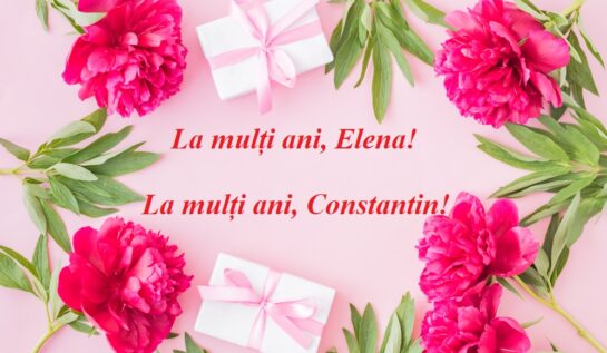 La mulți ani, Elena! La mulți ani, Constantin! Mesaje, urări și felicitări pentru sărbătoriții de pe 21 mai
